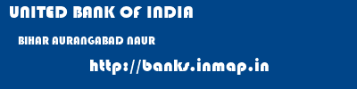 UNITED BANK OF INDIA  BIHAR AURANGABAD NAUR   banks information 